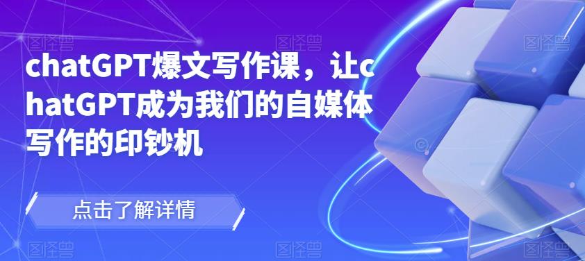 chatGPT爆文写作课，让chatGPT成为我们的自媒体写作的印钞机-小鸿资源库