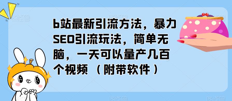 b站最新引流方法，暴力SEO引流玩法，简单无脑，一天可以量产几百个视频（附带软件）-小鸿资源库