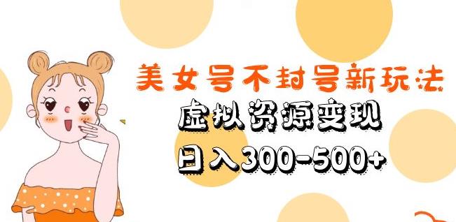 美女号不封号新玩法，虚拟资源变现，日入300-500+-小鸿资源库