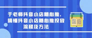 于老师抖音小店随心推，搞懂抖音小店随心推投放流程及方法-小鸿资源库