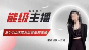 猴帝家的主播课，能级主播成长，从0-1让你成为运营型的主播-小鸿资源库