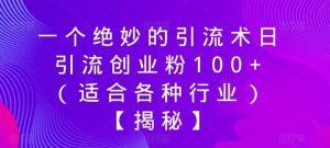 一个绝妙的引流术日引流创业粉100+（适合各种行业）【揭秘】-小鸿资源库