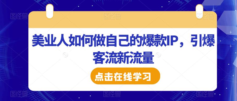 美业人如何做自己的爆款IP,引爆客流新流量-小鸿资源库