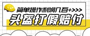 最新头盔打假赔付玩法，一单利润几百+（仅揭秘）-小鸿资源库