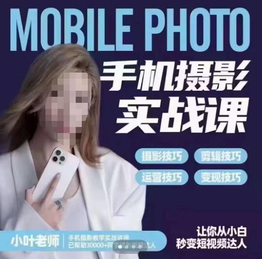 小叶老师手机摄影实战课，一部手机创造摄影剪切美学，让你从小白秒变短视频达人（思维+实操）-小鸿资源库