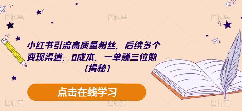 小红书引流高质量粉丝，后续多个变现渠道，0成本，一单赚三位数【揭秘】-小鸿资源库