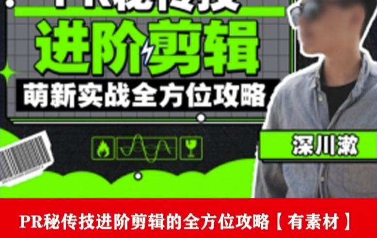 PR进阶剪辑培训班，让你快速成为剪辑大师12节视频课程+素材！-小鸿资源库