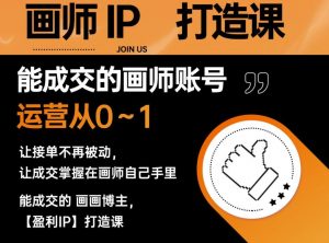 能成交的盈利画师IP打造课，画师账号运营从0~1，让接单不再被动，让成交掌握在画师自己手里-小鸿资源库