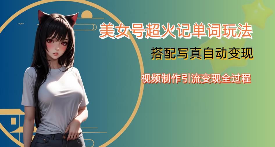YY短视频系列美女号写真暴力变现第四期，美女号超火记单词玩法，视频制作引流变现全过程【揭秘】-小鸿资源库