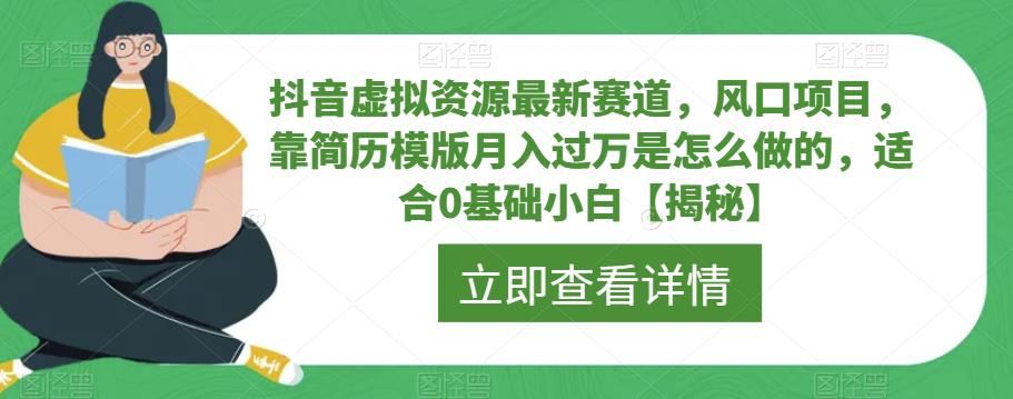 抖音虚拟资源最新赛道，风口项目，靠简历模版月入过万是怎么做的，适合0基础小白【揭秘】-小鸿资源库
