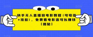 快手无人直播放电影教程(可收徒+涨粉)，免费看电影还可以赚钱【揭秘】-小鸿资源库