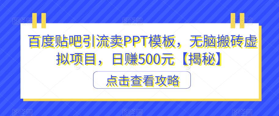 百度贴吧引流卖PPT模板，无脑搬砖虚拟项目，日赚500元【揭秘】-小鸿资源库