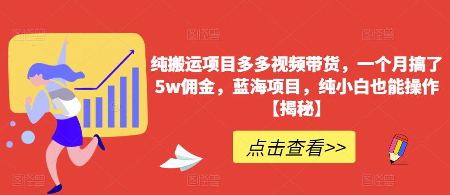 纯搬运项目多多视频带货,一个月搞了5w佣金,蓝海项目,纯小白也能操作【揭秘】-小鸿资源库