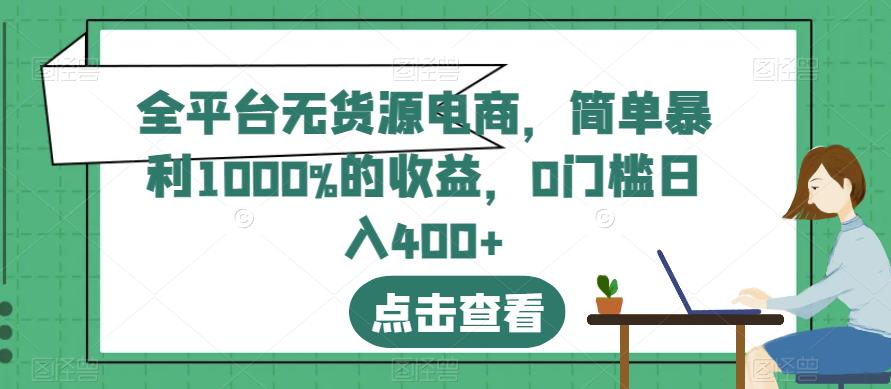 全平台无货源电商,简单暴利1000%的收益,0门槛日入400+【揭秘】-小鸿资源库