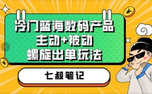 七叔冷门蓝海数码产品，主动+被动螺旋出单玩法，每天百分百出单【揭秘】-小鸿资源库