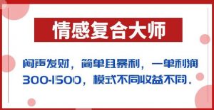 闷声发财的情感复合大师项目，简单且暴利，一单利润300-1500，模式不同收益不同【揭秘】-小鸿资源库