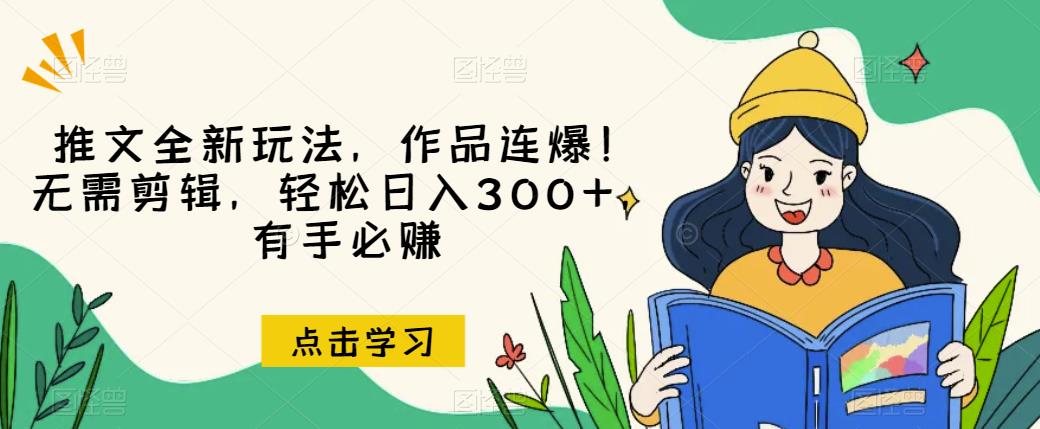 推文全新玩法，作品连爆！无需剪辑，轻松日入300+，有手必赚【揭秘】-小鸿资源库
