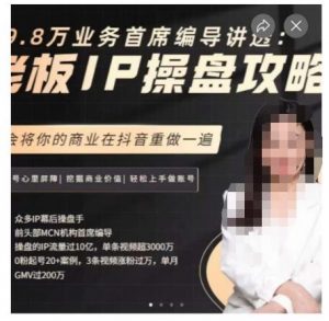 29.8万业务首席编导讲透：老板IP操盘攻略，学会将你的商业在抖音重做一遍-小鸿资源库