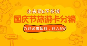 九月必做国庆节旅游卡最新分销玩法教程，月入5W+，全国可做【揭秘】-小鸿资源库