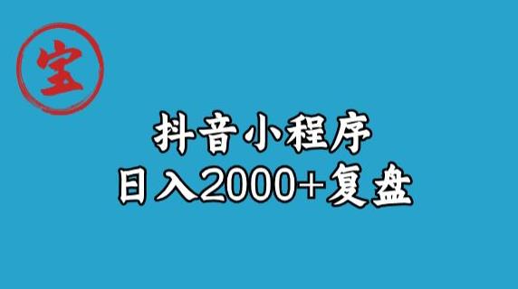 宝哥抖音小程序日入2000+玩法复盘-小鸿资源库