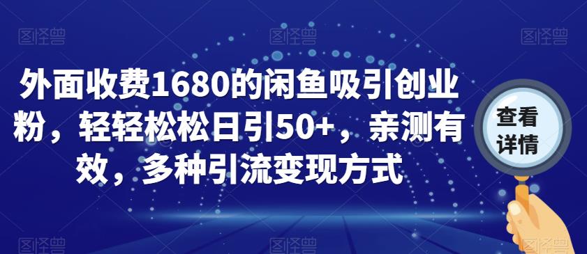 外面收费1680的闲鱼吸引创业粉，轻轻松松日引50+，亲测有效，多种引流变现方式【揭秘】-小鸿资源库