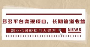 多多平台变现项目，长期管道收益，副业也可轻松月入过万-小鸿资源库