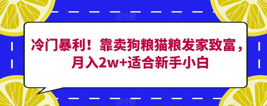 冷门暴利！靠卖狗粮猫粮发家致富，月入2w+适合新手小白【揭秘】-小鸿资源库