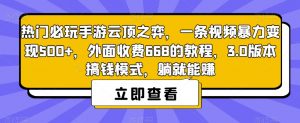 热门必玩手游云顶之弈，一条视频暴力变现500+，外面收费668的教程，3.0版本搞钱模式，躺就能赚-小鸿资源库