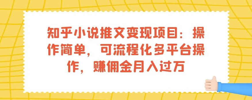 知乎小说推文变现项目：操作简单，可流程化多平台操作，赚佣金月入过万-小鸿资源库