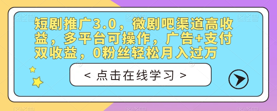短剧推广3.0，微剧吧渠道高收益，多平台可操作，广告+支付双收益，0粉丝轻松月入过万【揭秘】-小鸿资源库