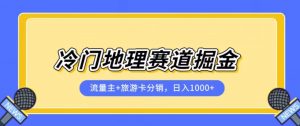 冷门地理赛道流量主+旅游卡分销全新课程，日入四位数，小白容易上手-小鸿资源库