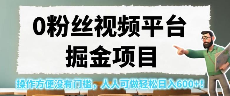 0粉丝视频平台掘金项目，操作方便没有门槛，人人可做轻松日入600+！【揭秘】-小鸿资源库
