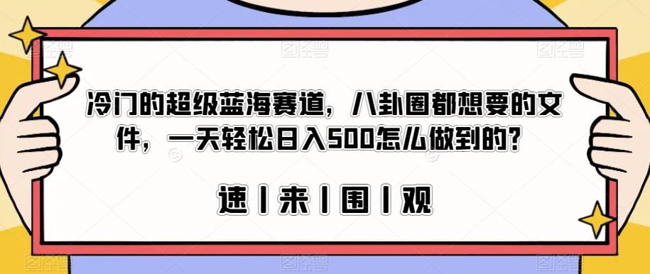 冷门的超级蓝海赛道，八卦圈都想要的文件，一天轻松日入500怎么做到的？【揭秘】-小鸿资源库