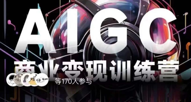 AIGC商业变现训练营，AI时代来临，焦虑不如行动，躬身入局是最好的选择-小鸿资源库