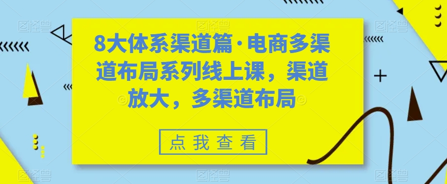 8大体系渠道篇·电商多渠道布局系列线上课，渠道放大，多渠道布局-小鸿资源库