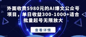 外面收费5980元的AI爆文公众号项目，单日收益300-1000+适合批量起号无限放大【揭秘】-小鸿资源库