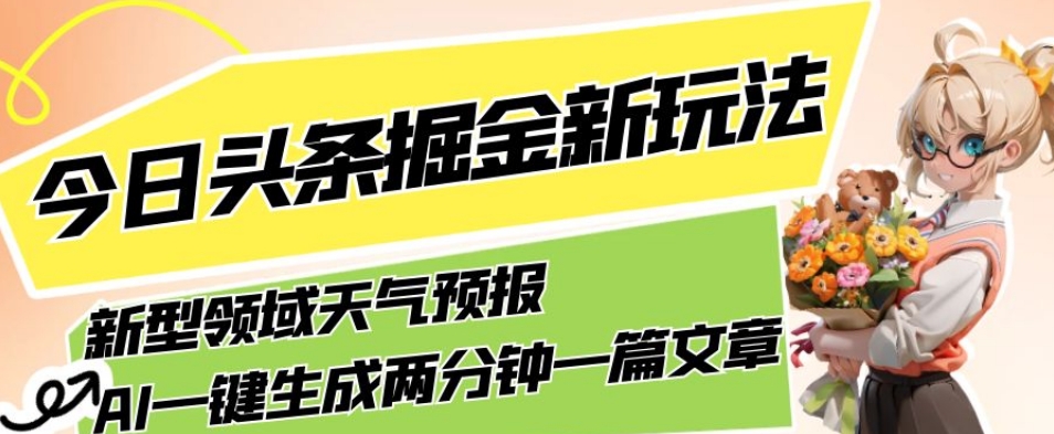 今日头条掘金新玩法，关于新型领域天气预报，AI一键生成两分钟一篇文章，复制粘贴轻松月入5000+-小鸿资源库