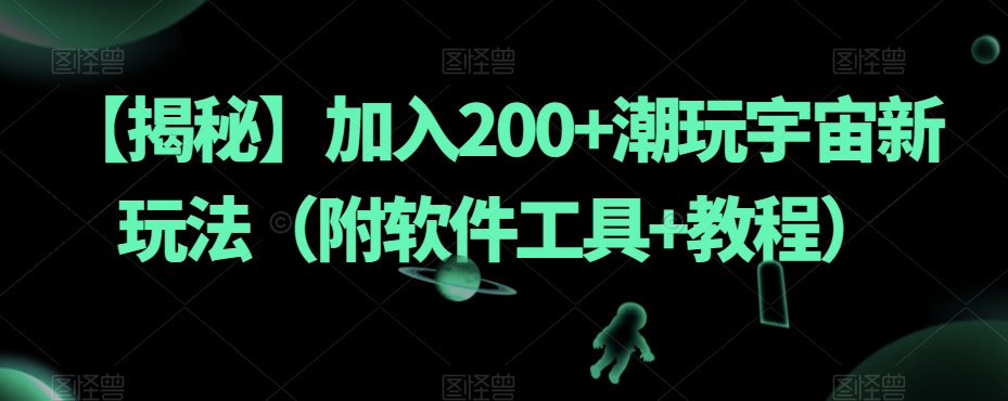 【揭秘】加入200+潮玩宇宙新玩法(附软件工具+教程)-小鸿资源库