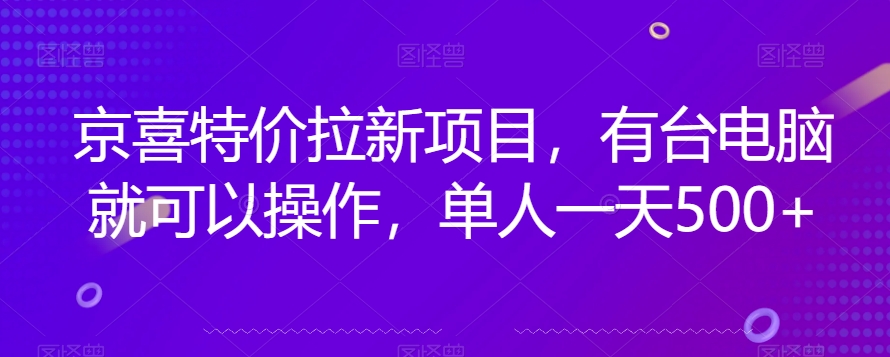 京喜特价拉新新玩法，有台电脑就可以操作，单人一天500+【揭秘】-小鸿资源库