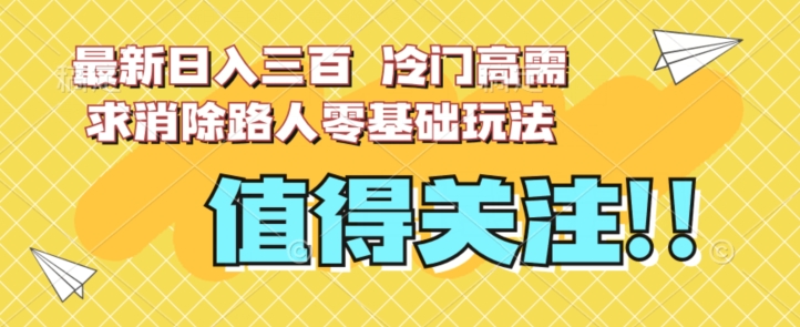 最新日入三百，冷门高需求消除路人零基础玩法【揭秘】-小鸿资源库