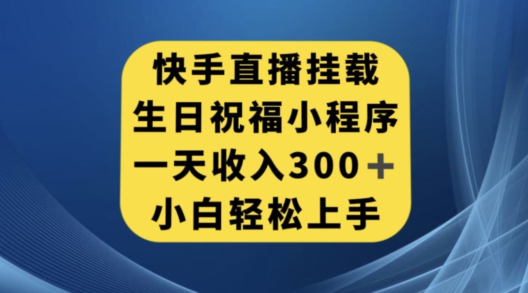 快手挂载生日祝福小程序，一天收入300+，小白轻松上手【揭秘】-小鸿资源库