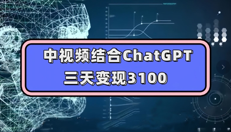 中视频结合ChatGPT,三天变现3100,人人可做玩法思路实操教学【揭秘】-小鸿资源库