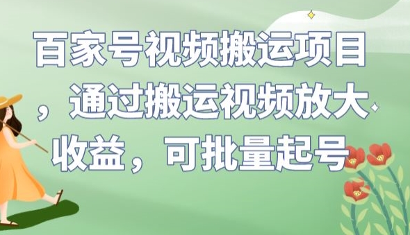 百家号视频搬运项目，通过搬运视频放大收益，可批量起号【揭秘】-小鸿资源库