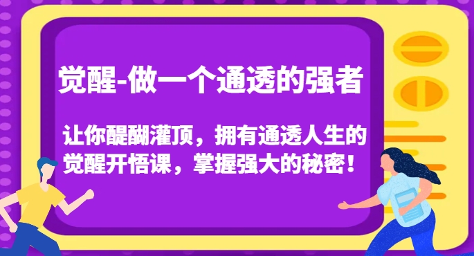 觉醒-做一个通透的强者，让你醍醐灌顶，拥有通透人生的觉醒开悟课，掌握强大的秘密！-小鸿资源库