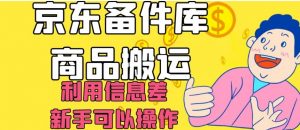 京东备件库商品搬运，利用信息差，新手可以操作日入200+【揭秘】-小鸿资源库