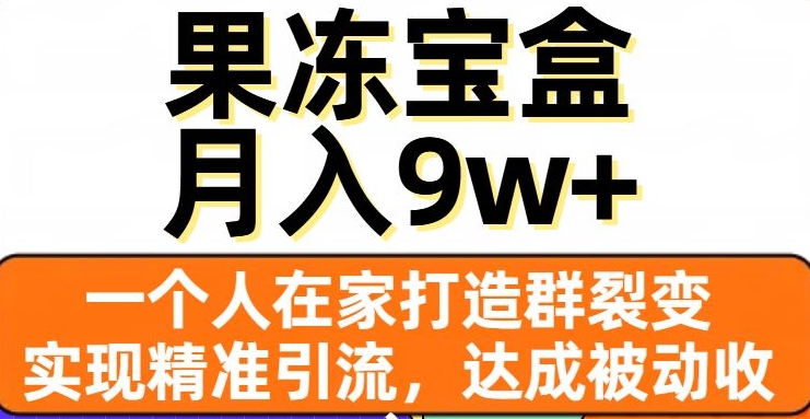 果冻宝盒,一个人在家打造群裂变,实现精准引流,达成被动收入,月入9w+-小鸿资源库