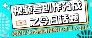 视频号创作分成之今日话题，两种方法，轻松AI生成原创视频，小白日入300+-小鸿资源库