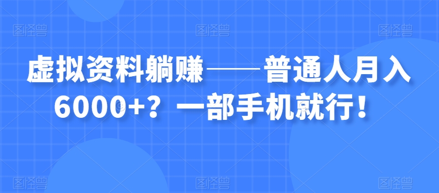 虚拟资料躺赚——普通人月入6000+?一部手机就行!-小鸿资源库