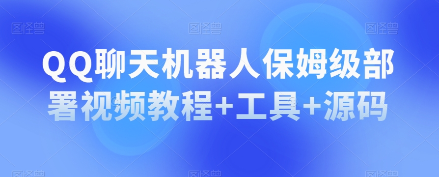 QQ聊天机器人保姆级部署视频教程+工具+源码-小鸿资源库