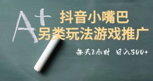 市面收费2980元抖音小嘴巴游戏推广的另类玩法，低投入，收益高，操作简单，人人可做【揭秘】-小鸿资源库